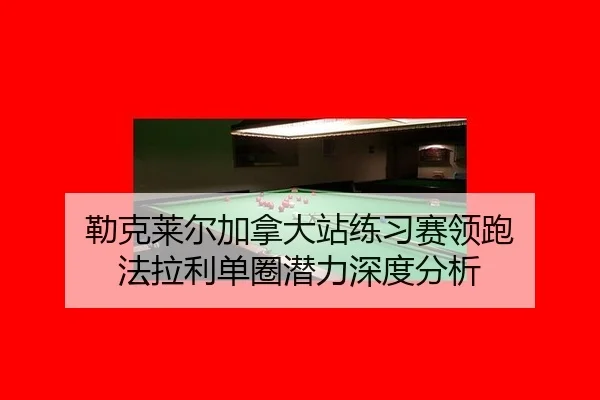 lei-ke-lai-er-jia-na-da-zhan-lian-xi-sai-ling-pao-fa-la-li-dan-quan-qian-li-shen-du-fen-xi-2-882.jpg